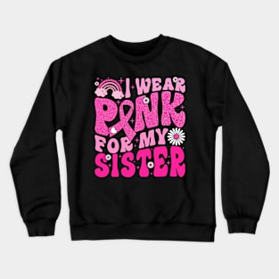 I Wear Pink For My Sister Breast Cancer Awareness Support Crewneck Sweatshirt